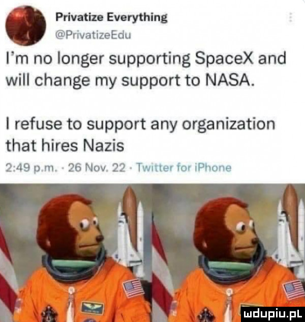 privatlu everything privatizeedu i m no langer supporting spacex and will chanie my support to nasa. i refuje to support any organization trat hires napis      pm.    niv.    time for iphone