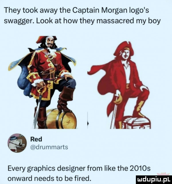 they tłok away tee captain morgan ingo s swagger. look at hiw they massacred my boy red drummarts esery graphics designer from like tee       onward needs to be fired
