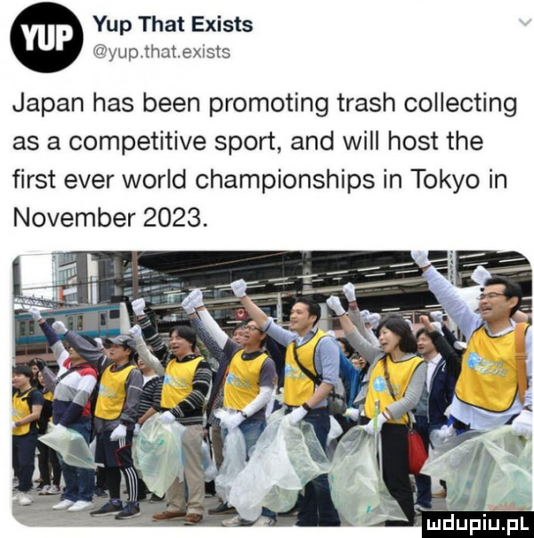 ykp trat exists yupthatexrsts japan has bean promoting trash collecting as a competitive sport and will host tee fiest eger wored championships in tokio in nowember     . kudl inupl