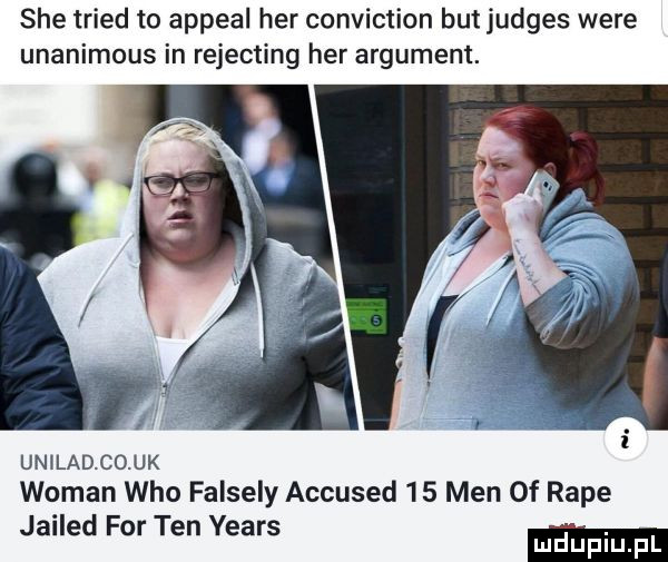 sie triad to appeal her conviction but judges were unanimous in rejecting her argument. un lad co uk wiman who falsety accused    men of rape jailed for ten yeats mduplu pl