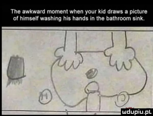 tee awkward moment wien your kad draws a picture of himself washing his hanks in tee bathroom siak