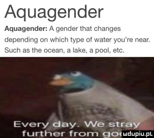 aquagender aquagender a gender trat changes depending on which tępe of wader y-u re negr. such as tee ocean a lake a pool ebc. esery dcy. we spray further frorh    mdupiu p