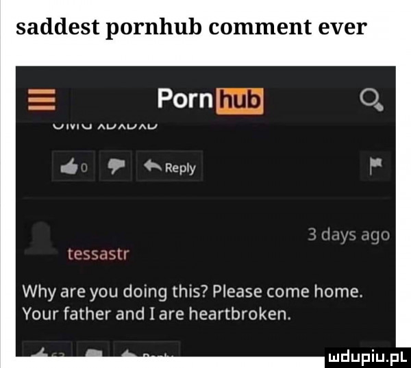 saddest pornhuh comment eger pornn mru vmu auauau ó repry pr wh wdy are y-u doing tais please cole home. your father and are heartbroken