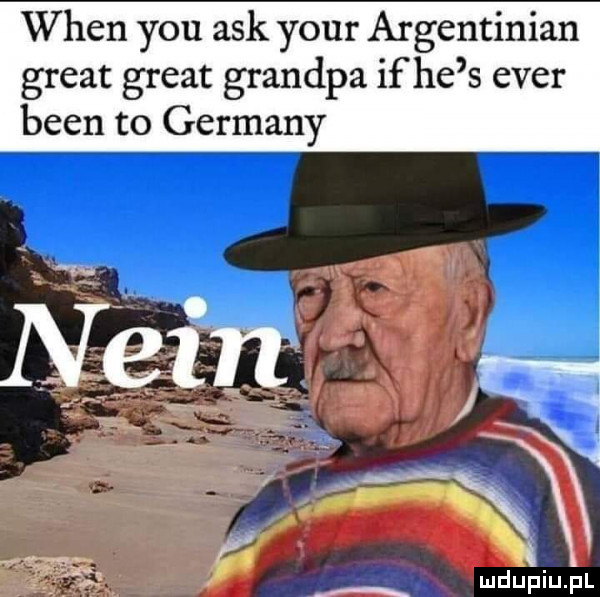 wien y-u afk your argentinian great great grandpa if he s eger bean to germany