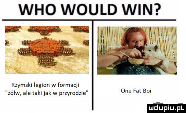 who would win rzymski legion w formacji żółw ale taki jak w przyrodnie one fat boi