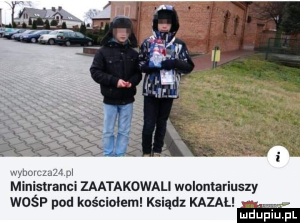 wyborcmh pl ministranci zaatakowali wolontariuszy wośp pod kościołem ksiądz kazał mdupi pl