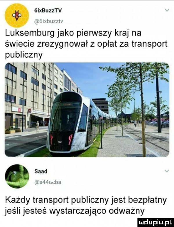 c  ixbuzztv w mil ij lu luksemburg jako pierwszy kraj na świecie zrezygnował z opłat za transport publiczny siad hmm każdy transport publiczny jest bezpłatny jeśli jesteś wystarczająco odważny ludu iu. l