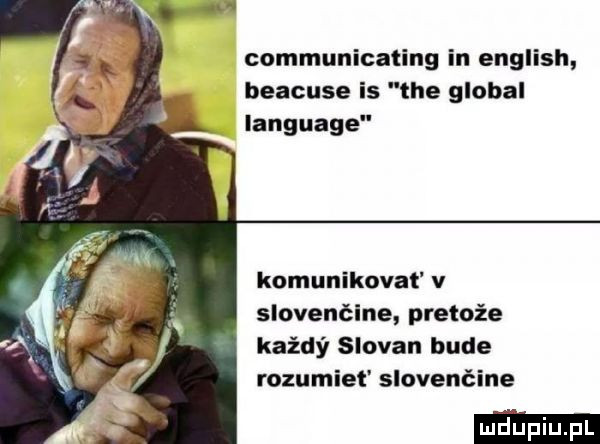 communicating in english beacuse is tee globul language komunikovat v slovenćine preloźe każdy slogan bude rozumiet slovenćine