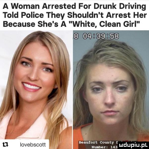 a wiman arrested for drink driving tild police they shouldn t agrest her because sie s a white clean gill            bulion county     m na lill ul iu l iovebscott