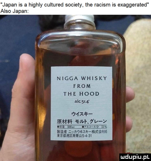 japan is a highly cultured sowiety tee raciom is exaggerated anso japan nigga whisky from tee hood