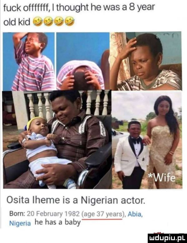 funk offfffff i thought he was a   year ocd kad obita iheme is a nigerian aktor. barn lin hhumrv     qu wl w abla nivena he has a baby