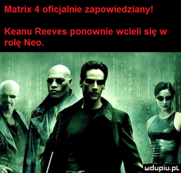 matrix   oficjalnie zapowiedziany klanu reeves ponownie wcieli się w rolę neo. mduplu pl