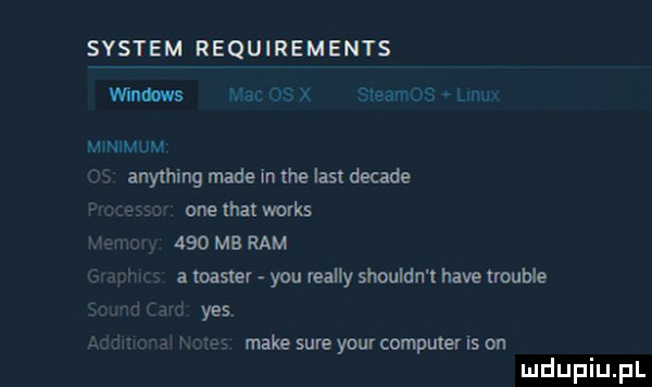 system requirements windows mai os x steam s lan m x nim u m anything made in tee list decade one trat works     mb ram a warte y-u realny shouldn t hace trouble yes make sure your computer is on