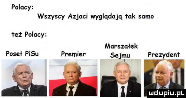 polacy wszyscy azjaci wyglądają f-k samo fpż palacy marszałek poseł pasu premier sejmu prezydenf