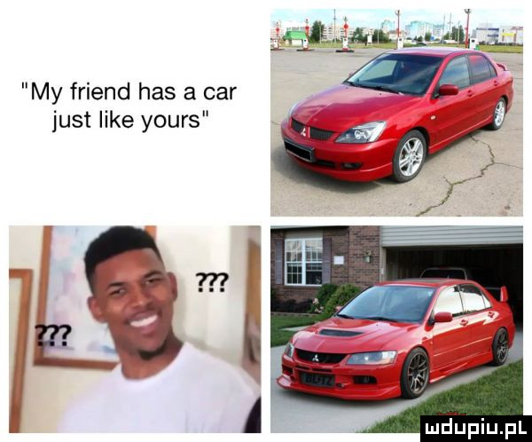 my friend has a car just like yours