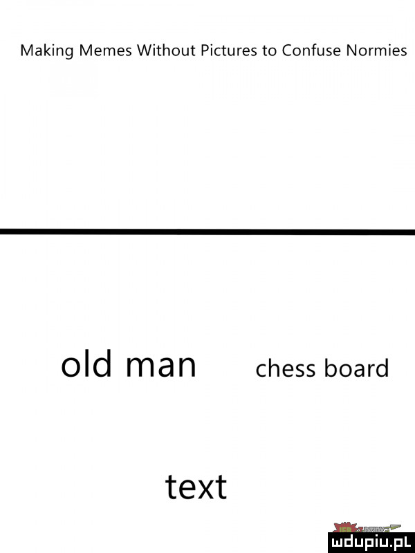 making memes without pictures to confuse normies ocd man chess board tent