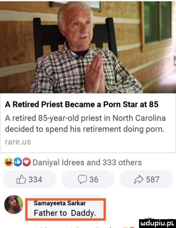 a retired priest became a poen star at    a retired    year ocd priest in north carolina decided to speed his retirement doing poen. argus sd daniyal idrees and     others b     o        o samayeata sardar father to dandy