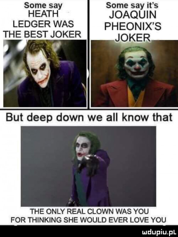 some say some say it s heath joaquin ledger was pheonix s tee best joker joker but depp down we all know trat tee orly real clown was y-u for thinking sie would eger live y-u