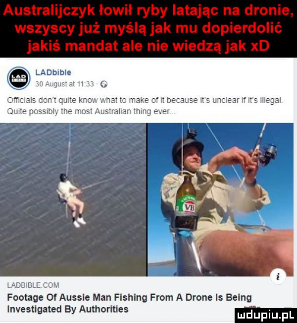 ladblbie w. le law footage of aussie man f   from a drone ls being investigated by authorities