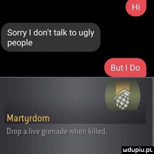sorry i don t talk to ugry people mangrdom drop a live grenade wien killed