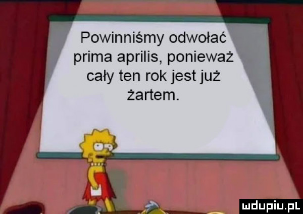 powinniśmy odwołać prima aprilis ponieważ cały ten rok jest już żartem