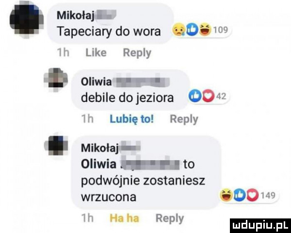 mikołailsn tapeciary do wora chon h like repry. oliwia   debile dojeziora      m lubięlo repry. mikołaj oliwia i to podwójnie zostaniesz wrzucona oo      m rep y