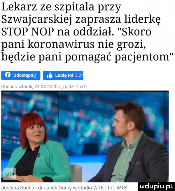 lekarz ze szpitala przy szwajcarskiej zaprasza liderkę stop nop na oddział. skoro pani koronawirus nie grozi będzie pani pomagać pacjentom dodano morek            godz      justyna socha i dr jacek dcy w studio wtk at wtk ndupiu pl