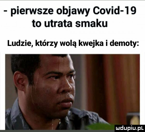 pierwsze objawy covid    to utrata smaku ludzie którzy wolą kwejka i demoty