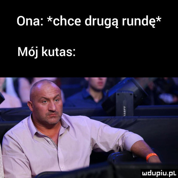 ona chce drugą rundę mój kutas wm