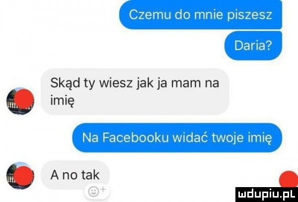 dana czemu do male piszesz skąd ty wiesz jak ja mam na imię na facebooku w dac tiole ir me anorak