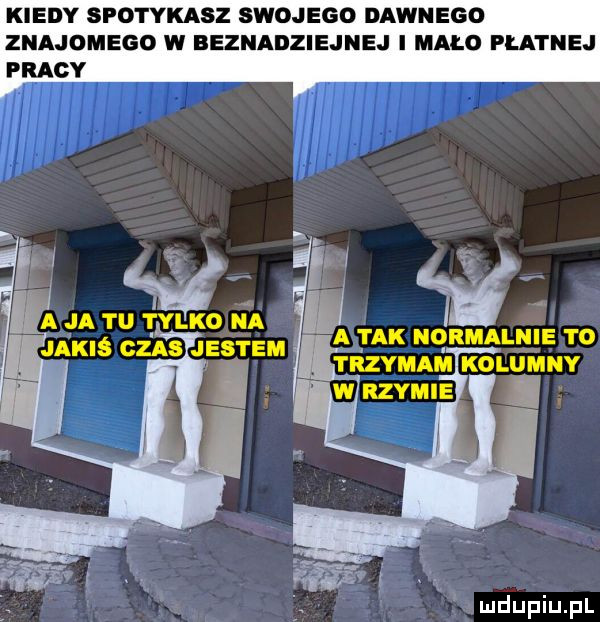 kiedy spotykasz swojego dawnego znajomego w beznadziejnej i malo fmtnej pracy