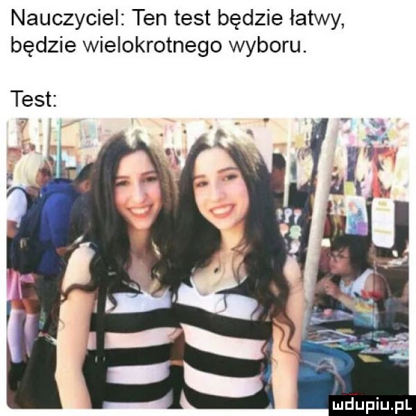nauczyciel ten test będzie łatwy będzie wielokrotnego wyboru