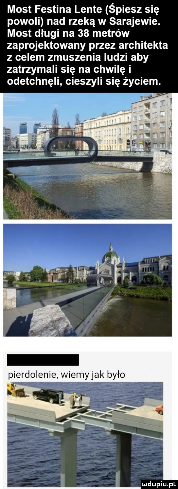 most festina leyte śpiesz się powoli nad rzeką w sarajewie. most długi na    metrów zaprojektowany przez architekta z celem zmuszenia ludzi aby zatrzymali się na chwilę i odetchnęli cieszyli się życiem