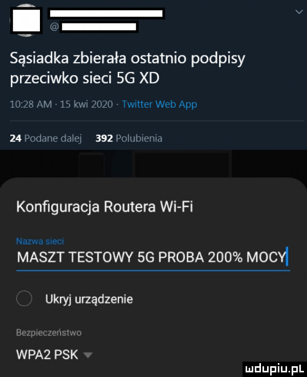 v lej sąsiadka zbierała ostatnio podpisy przeciwko sieci  g xd       am    km      twitter web aap    podane da ej     polubiema konfiguracja routera wi fi n um maszt testowy  g proba     mecyi ukryj urządzenie i  ii wba  pak