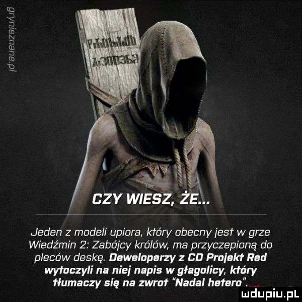 d al euzshj ue czy mecz. że. jeden z modeli upiora który obecny ihs w grze wiedźmin   zabójcy królów ma przyczepioną da pleców deskę. dawalnpmzy cd pniak rad wyfnczyli na nici napis w głagnliny który numaczy się na zwrnf nadal bałam