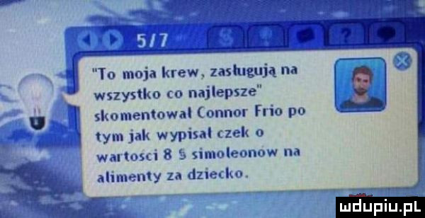 to moja krew zasługują na wszystko co najlepsze t skomentowal connor frio po tym jak wypisal zek o waltosci   u simoleonow na alimenty za dziedm