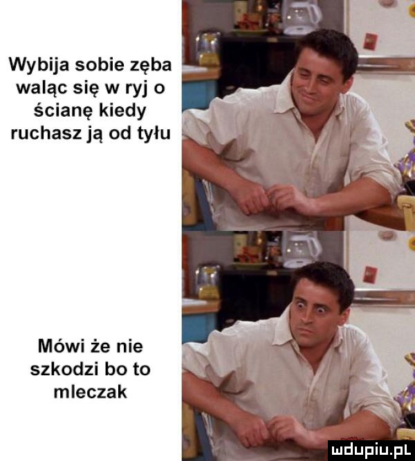 wybija sobie zęba v waląc się w ryj o ścianę kiedy ruchasz ją od tyłu mówi że nie szkodzi bo to mleczak mdupiupi