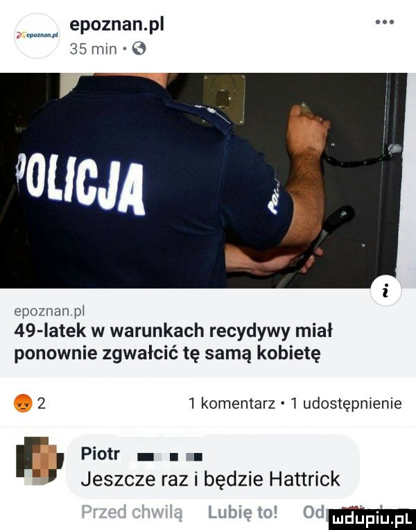 w epoznan pl    mm epoznan pi    iatek w warunkach recydywy miał ponownie zgwałcić tę samą kobietę   komentarz   udostępnienie piotr it jeszcze razi będzie hattrick