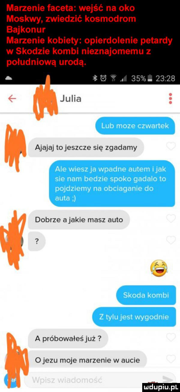 ajajaj tojeszcze się zgadamy dobrze ajacie masz auto a próbowałeśjuz ojeju moje marzenie w aucia