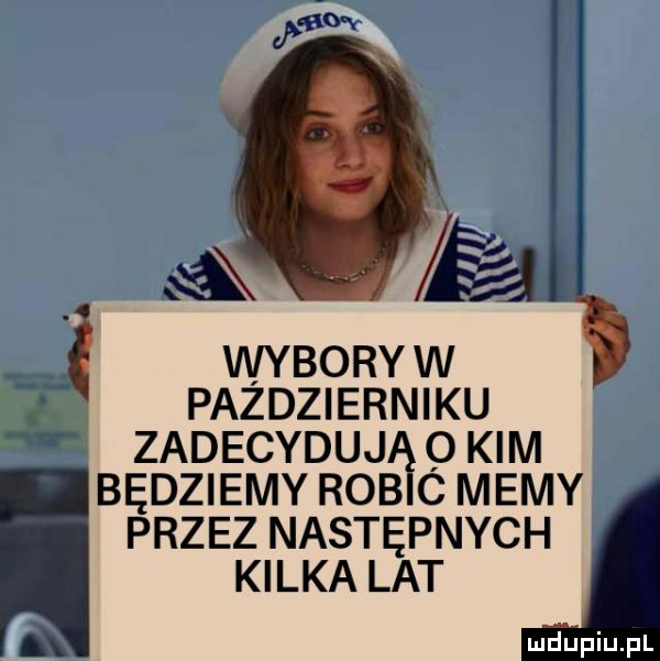 wyborów pazdzierniku zadecyduj q kim będziemy rob c memy przez następnych kilka lat ax