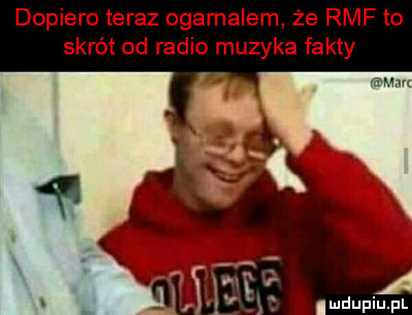 dopiero teraz ogarnalem że rmf to skrót od radio muzyka fakty