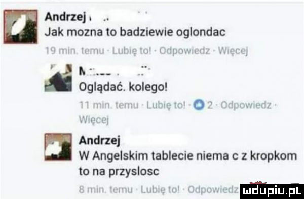 andrzej. jak mozna lo badziewie oglondac j. abakankami oglądać. kolego o andrzej w anielskim labrecie niema z kropkom to na przyslosc