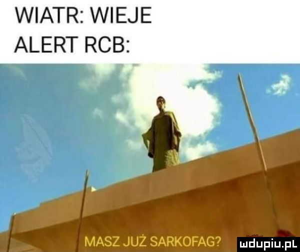 wiatr wieje alert rab masz już sarkofag