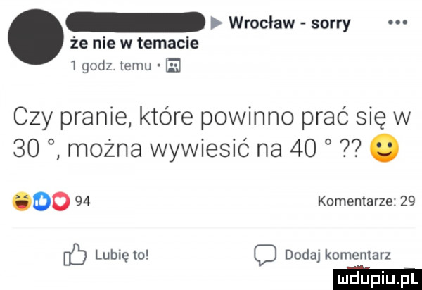 wrocław sorry że nie w temacie   godz temu   czy pranie które powinno prać się w    mozna wywiesić na   .       komentarze    c lubięlo c dodaj komentarz