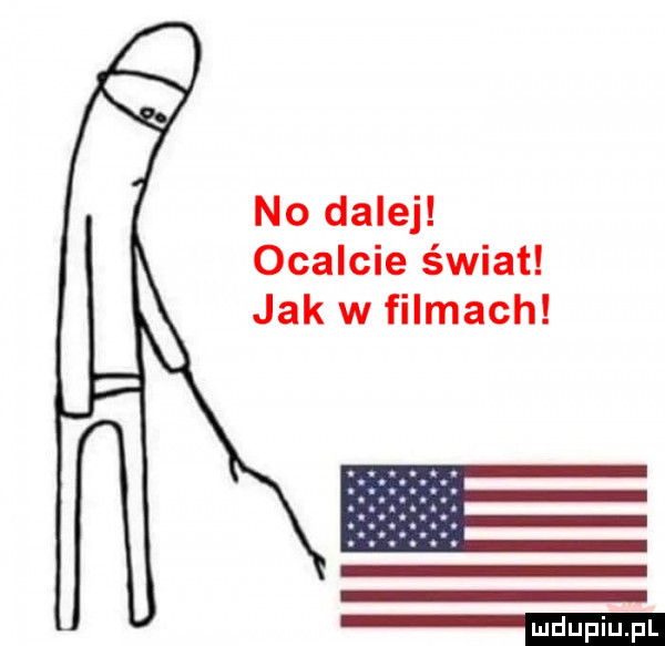 no dalej ocalcie świat jak w filmach