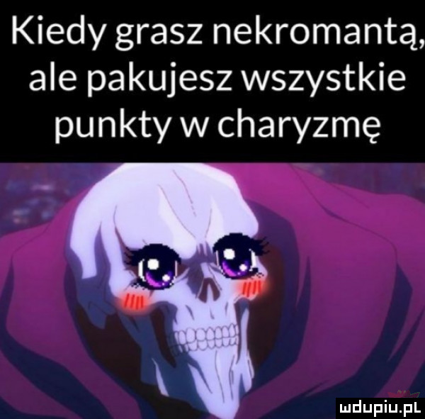 kiedy grasz nekromantą ale pakujesz wszystkie punkty w charyzmę