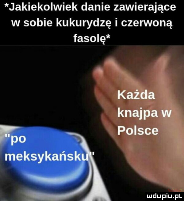 jakiekolwiek danie zawierające w sobie kukurydzę i czerwoną fasolę każda knajpa w polsce