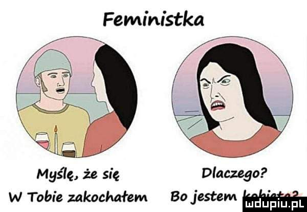 feministka myślę że się diw w tobie zakochałem   jestem
