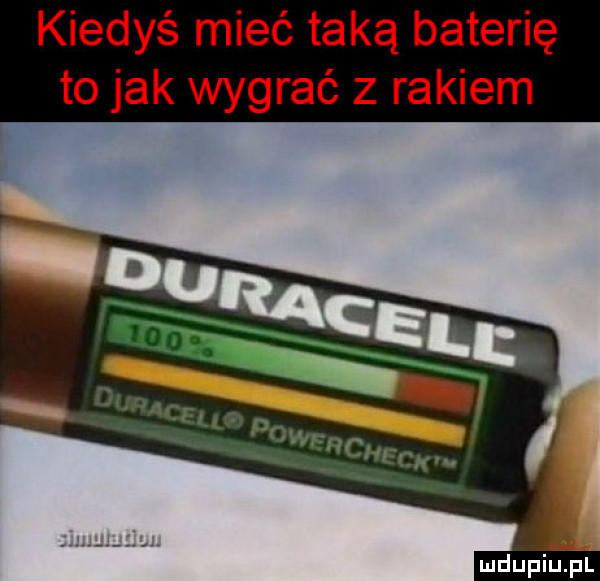 kiedyś mieć taką baterię to jak wygrać z rakiem