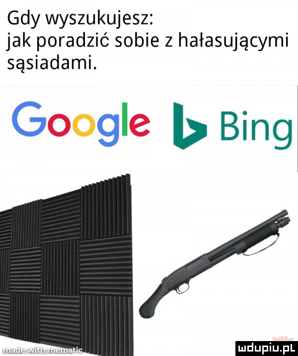 gdy wyszukujesz jak poradzić sobie z hałasującymi sąsiadami. oo ie b bing ludu iu. l